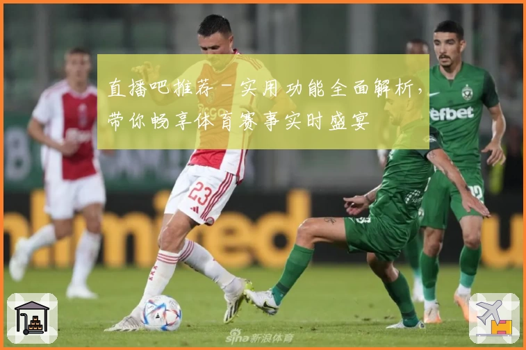 直播吧推荐 - 实用功能全面解析，带你畅享体育赛事实时盛宴