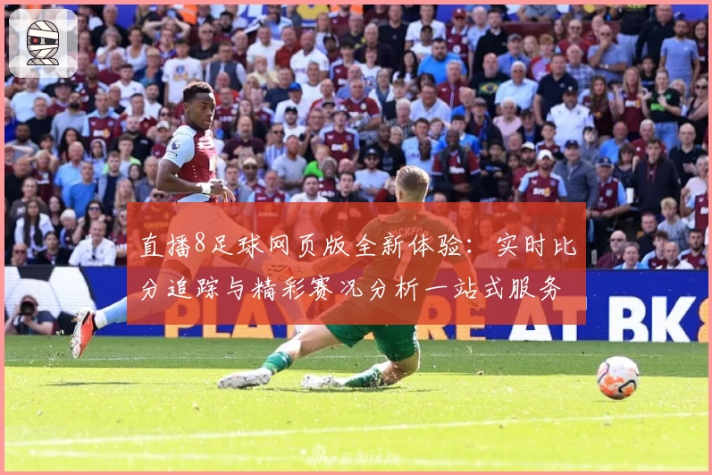 直播8足球网页版全新体验：实时比分追踪与精彩赛况分析一站式服务！