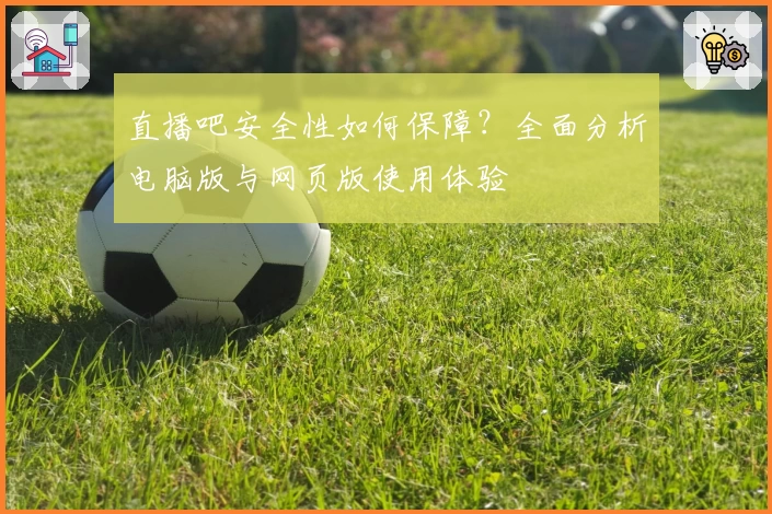 直播吧安全性如何保障？全面分析电脑版与网页版使用体验