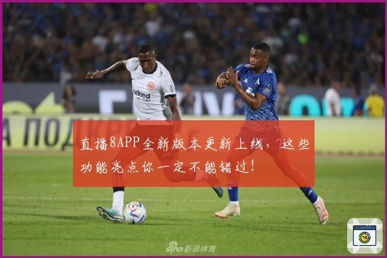 直播8APP全新版本更新上线，这些功能亮点你一定不能错过！