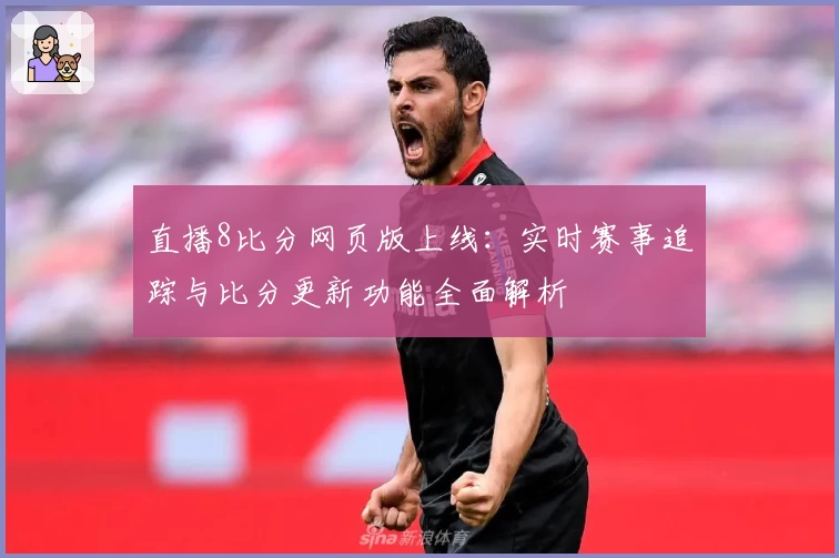 直播8比分网页版上线：实时赛事追踪与比分更新功能全面解析