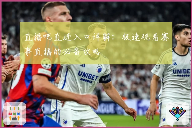 直播吧直连入口详解：极速观看赛事直播的必备攻略