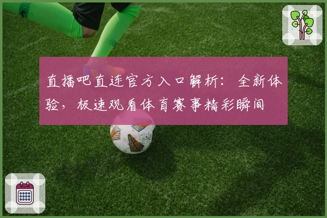 直播吧直连官方入口解析：全新体验，极速观看体育赛事精彩瞬间