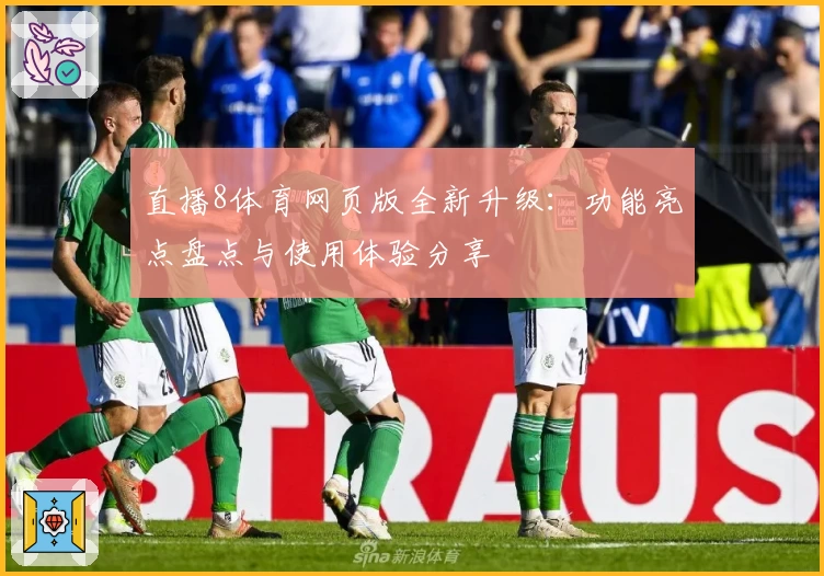 直播8体育网页版全新升级：功能亮点盘点与使用体验分享